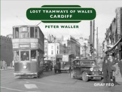 Lost Tramways of Wales: Cardiff - Peter Waller (ISBN: 9781912213122)