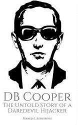 DB Cooper: The Untold Story of a Daredevil Hijacker - Frances J Armstrong (2017)