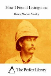 How I Found Livingstone - Henry Morton Stanley, The Perfect Library (2015)