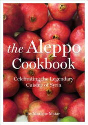 The Aleppo Cookbook: Celebrating the Legendary Cuisine of Syria - Marlene Matar (2018)