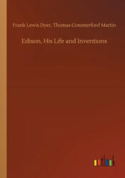 Edison, His Life and Inventions - Dyer, Frank Lewis; Martin, Thomas Commerford (2019)