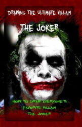 Drawing The Ultimate Villain: The Joker: How To Draw Everyone's Favorite Villain: The Joker - Gala Publication (2015)