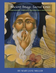 Ancient Image, Sacred Lines-Iconographic Templates for Painting & Meditation - Mary Jane Miller (ISBN: 9781312288119)
