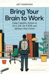 Bring Your Brain to Work: Using Cognitive Science to Get a Job Do It Well and Advance Your Career (ISBN: 9781633696112)