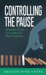 Controlling the Pause: Reusable Tools for Leaders in Big Transition (ISBN: 9781649995100)