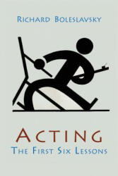 Acting; The First Six Lessons - Richard Boleslavsky (ISBN: 9781614274339)