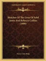 Sketches Of The Lives Of Sybil Jones And Rebecca Collins (ISBN: 9781165742752)