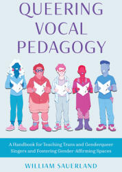 Queering Vocal Pedagogy: A Handbook for Teaching Trans and Genderqueer Singers and Fostering Gender-Affirming Spaces (ISBN: 9781538166666)