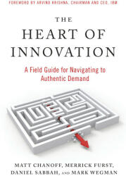 The Heart of Innovation: A Field Guide for Navigating to Authentic Demand - Merrick Furst, Daniel Sabbah (2023)