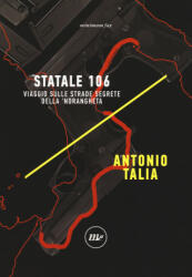 Statale 106. Viaggio sulle strade segrete della 'ndrangheta - Antonio Talia (2019)