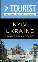 Greater Than a Tourist- Kyiv Ukraine: 50 Travel Tips from a Local - Greater Than a. Tourist, Valeria Kryshchuk Kryshchuk (2018)