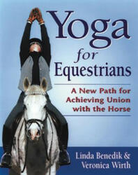 Yoga for Equestrians: A New Path for Achieving Union with the Horse - Linda Benedik, Veronica Wirth (ISBN: 9781570761362)
