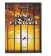 Memoriile unui fost detinut politic - Opra Micu (ISBN: 9789737534439)