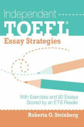 Independent TOEFL Essay Strategies: With Exercises and 90 Essays Scored by an ETS Reader - Roberta G Steinberg (2014)