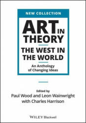 Art in Theory - The West in the World - An Anthology of Changing Ideas - Charles Harrison, Paul J. Wood, Leon Wainwright (ISBN: 9781444336313)