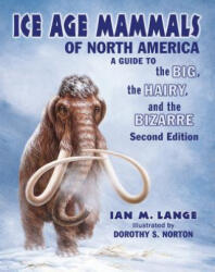 Ice Age Mammals of North America - Ian M. Lange, Dorothy S. Norton (ISBN: 9780878426805)