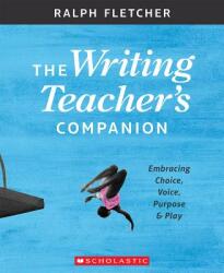 The Writing Teacher's Companion: Embracing Choice Voice Purpose & Play (ISBN: 9781338148046)