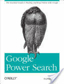 Google Power Search: The Essential Guide to Finding Anything Online with Google (2011)