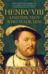 Henry VIII and the men who made him - Tracy Borman (2019)