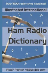 Illustrated International Ham Radio Dictionary: Over 1500 Radio Terms Explained! - Peter Parker (2019)