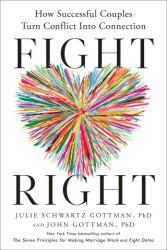 Fight Right: The Five Essential Arguments Every Couple Has and How to Turn Conflict Into Connection - John Gottman (ISBN: 9780593579657)