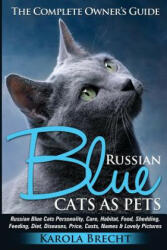 Russian Blue Cats as Pets. Personality, Care, Habitat, Feeding, Shedding, Diet, Diseases, Price, Costs, Names & Lovely Pictures. Russian Blue Cats Com - Karola Brecht (2013)