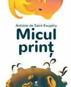 Micul print - Antoine De Saint-Exupery (ISBN: 9786069345252)
