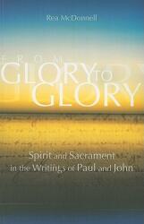 From Glory to Glory: Spirit and Sacrament in the Writings of Paul and John (ISBN: 9781565483682)