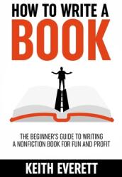 How To Write A Book: The Beginner's Guide To Writing A Nonfiction Book For Fun And Profit (ISBN: 9781739783389)