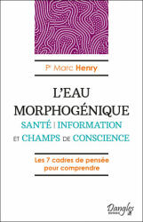L'eau morphogénique - santé, information et champs de conscience - Henry (2020)