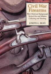 Civil War Firearms - Joseph G. Bilby (2005)