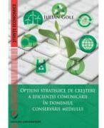 Optiuni strategice de crestere a eficientei comunicarii in domeniul conservarii mediului - Iulian Gole (ISBN: 9786062817411)