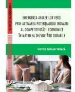 Emergenta afacerilor verzi prin activarea potentialului inovativ al competitivitatii economice in matricea dezvoltarii durabile - Victor Adrian Troaca (ISBN: 9786062817428)