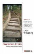 Progresul in sus. Elemente de spiritualitate biblica - Dan Tomulet (ISBN: 9786064909831)
