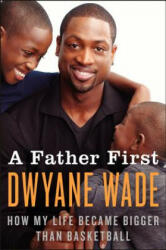 A Father First - Dwyane Wade, Mim Eichler Rivas (2013)