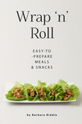 Wrap 'n' Roll: Easy-to-Prepare Meals & Snacks - Barbara Riddle (2019)