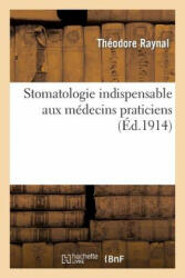 Stomatologie Indispensable Aux Medecins Praticiens - Raynal-T, Theodore Raynal (2013)