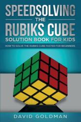 Speedsolving the Rubik's Cube Solution Book for Kids - David Goldman (ISBN: 9781925967029)