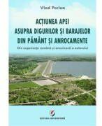 Actiunea apei asupra digurilor si barajelor din pamant si anrocamente. Din experienta romana si americana a autorului - Vlad Perlea (ISBN: 9786062816032)