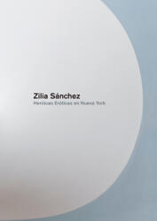 Zilia Sanchez: Heroicas Eroticas En Nueva York (ISBN: 9781940291390)