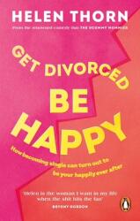 Get Divorced Be Happy: How Becoming Single Can Turn Out to Be Your Happy Ever After (ISBN: 9781785043703)