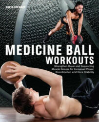 Medicine Ball Workouts: Strengthen Major and Supporting Muscle Groups for Increased Power Coordination and Core Stability (2013)