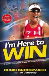 I'm Here to Win: A World Champion's Advice for Peak Performance (2013)