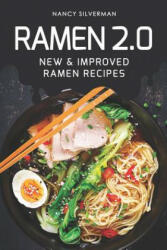 Ramen 2.0: New & Improved Ramen Recipes - Nancy Silverman (2019)