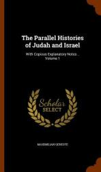 The Parallel Histories of Judah and Israel: With Copious Explanatory Notes . . Volume 1 (ISBN: 9781345695120)