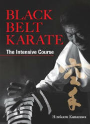 Black Belt Karate: The Intensive Course - Hirokazu Kanazawa (2013)