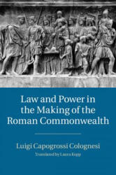 Law and Power in the Making of the Roman Commonwealth - Luigi Capogrossi Colognesi, Laura Kopp (ISBN: 9781107071971)