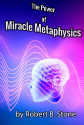 The Power of Miracle Metaphysics - Robert B. Stone (2020)
