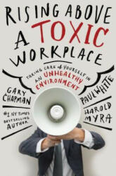 Rising Above a Toxic Workplace - Gary D. Chapman, Paul White, Harold Myra (2014)
