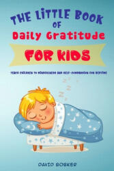The Little Book of Daily Gratitude for Kids: Teach Children to Mindfulness and Self-Compassion for Bedtime - David Bobker (2020)